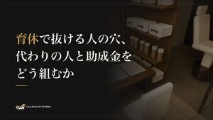 育休で抜ける人の穴、代わりの人と助成金をどう組むか